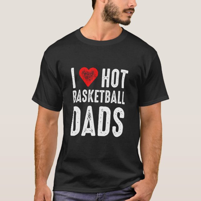 I Love Hot Basketball Dads T-Shirt (Front)