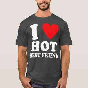 I Love Hot Best Friend I Heart My Best Friend BFF T-Shirt