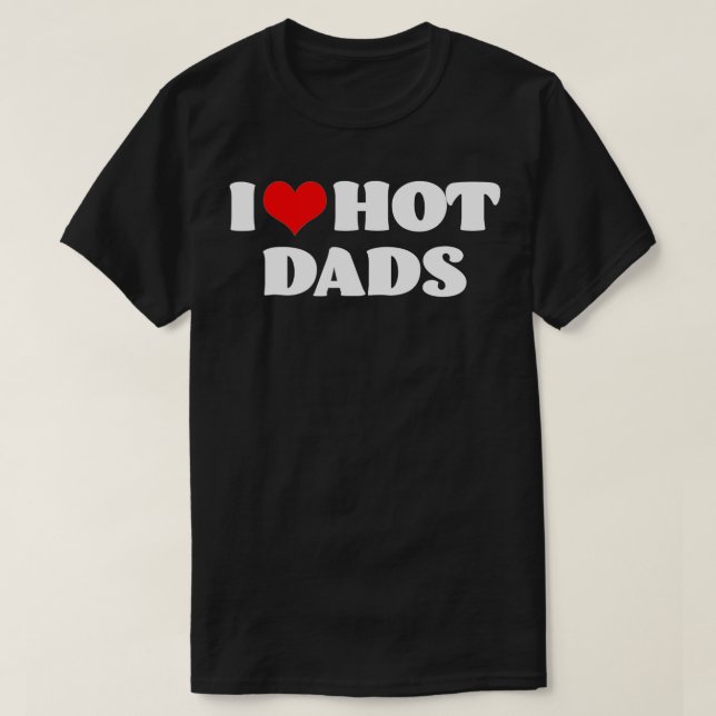 I Love Hot Dads I Heart Hot Dads Love Hot Dads (15 T-Shirt (Design Front)