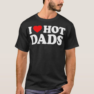 I Love Hot Dads I Heart Hot Dads Love Hot Dads (29 T-Shirt