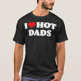 I Love Hot Dads I Heart Hot Dads Love Hot Dads (8) T-Shirt
