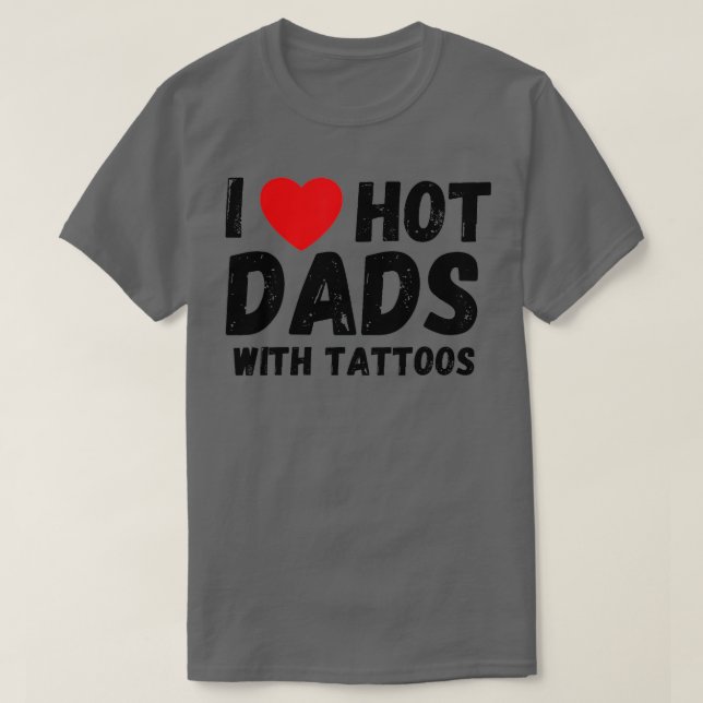 I Love Hot Dads With Tattoos I Heart Hot Dads  T-Shirt (Design Front)