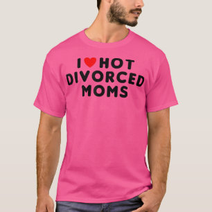 I Love Hot Divorced Moms Funny Red Heart T-Shirt