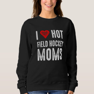 I Love Hot Field Hockey Moms Sweatshirt