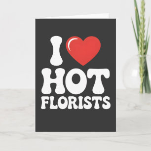 I Love Hot Florists funny florist lover gift Card