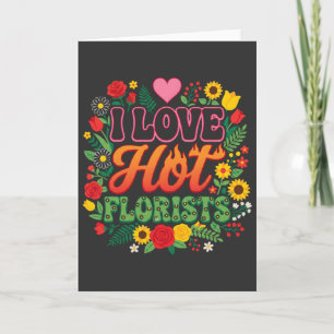 I Love Hot Florists T-Shirt, funny flower Card