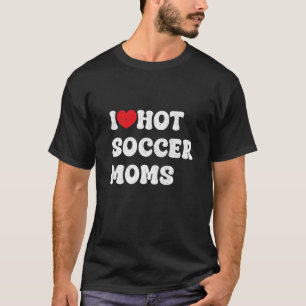 i love hot football moms Funny Sayings American Fo T-Shirt