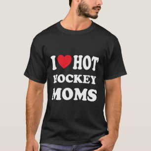 I Love Hot Hockey Moms I Love Moms T-Shirt