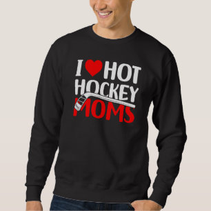 I Love Hot Hockey Moms Sweatshirt