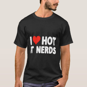 I Love Hot It Nerds Heart - Information Technology T-Shirt