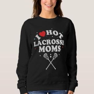 I Love Hot Lacrosse Moms Lacrosse Player Sweatshirt