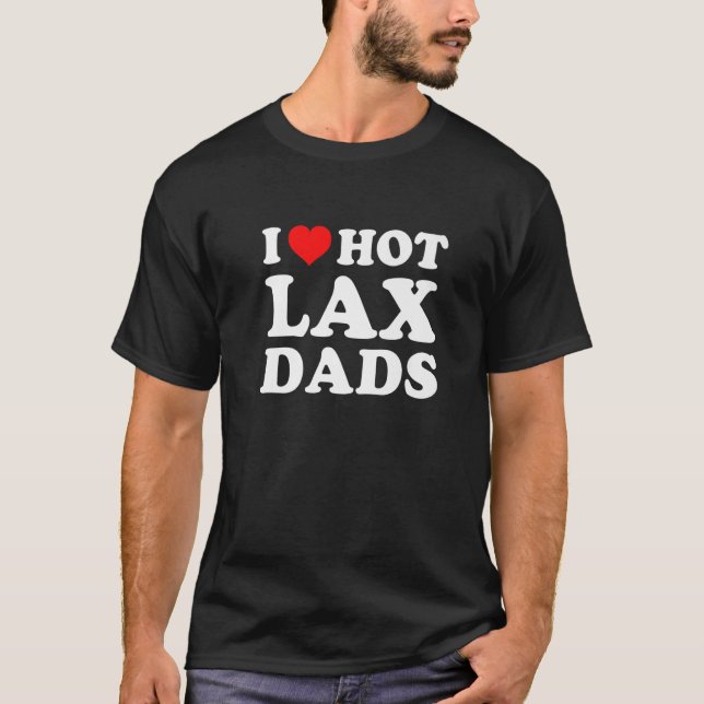 I Love Hot Lax Dads  T-Shirt (Front)