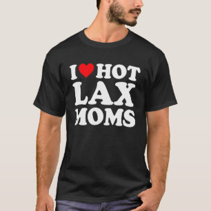 I Love Hot Lax Moms  I Heart Hot Lax Moms T-Shirt
