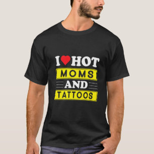 I Love Hot Moms And Tattoos Red Heart Tattoo Valen T-Shirt