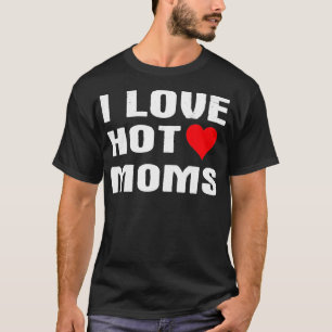 I Love Hot Moms  Funny Humour Saying Quote Pullove T-Shirt