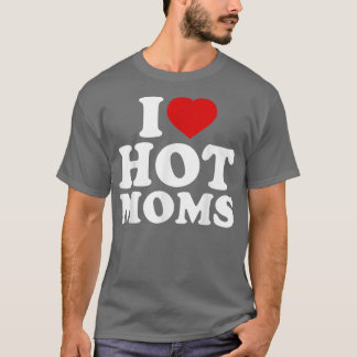 I Love Hot Moms Funny Red Heart Love Moms I Love H T-Shirt