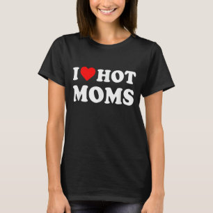 I Love Hot Moms Funny Red Heart Love Moms T-Shirt
