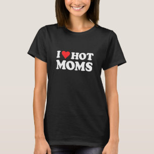 I Love Hot Moms Funny Red Heart Love Moms T-Shirt