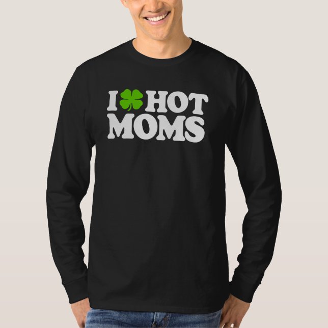 I Love Hot Moms Funny St Patricks Day Love Moms St T-Shirt (Front)