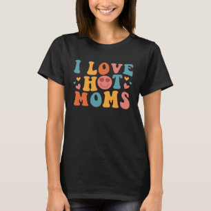 I Love Hot Moms Groovy Vintage Trendy Stylish T-Shirt