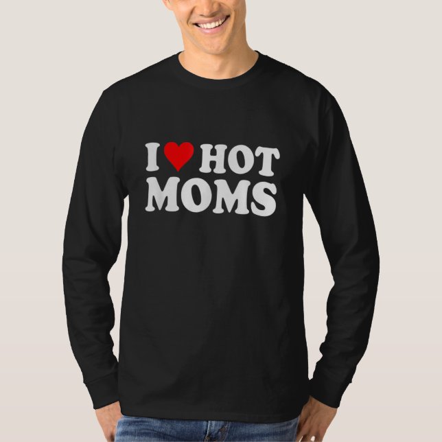 I Love Hot Moms I Heart Hot Moms Love Hot Moms T-Shirt (Front)