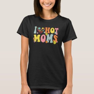 I Love Hot Moms I Heart Hot Moms Retro Groovy T-Shirt