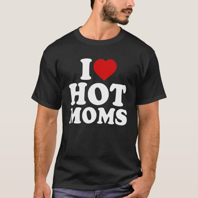I Love Hot Moms   Red Heart Love Moms 1 T-Shirt (Front)