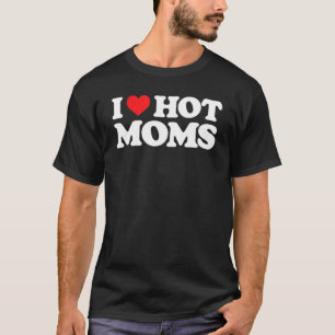 I Love Hot Moms Red Heart Love Moms I Love Hot Mo T-Shirt