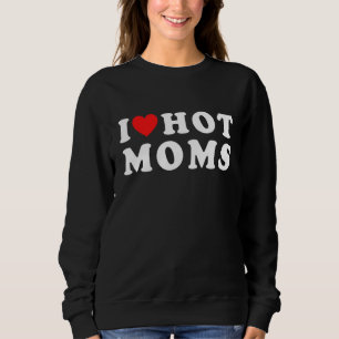 I Love Hot Moms  Red Heart Mother Day Sweatshirt
