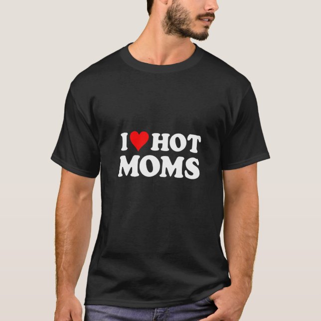 I Love Hot Moms Red Heart Saying T-Shirt (Front)