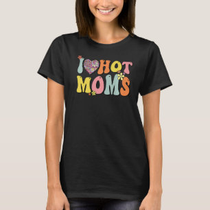 I Love Hot Moms Shirt I Heart Hot Moms Retro Groov