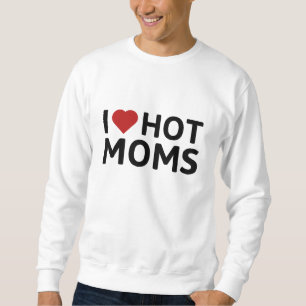 I Love Hot Moms Sweatshirt