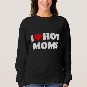 I Love Hot Moms Sweatshirt