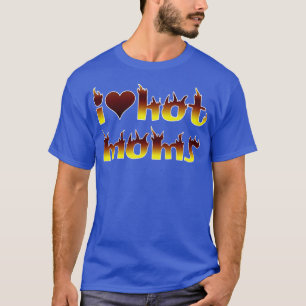 I Love Hot Moms T-Shirt