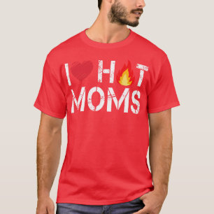 I Love Hot Moms T-Shirt