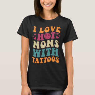 I Love Hot Moms With Tattoos Groovy Vintage Trendy T-Shirt