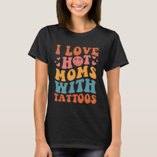I Love Hot Moms With Tattoos Groovy Vintage Trendy T-Shirt