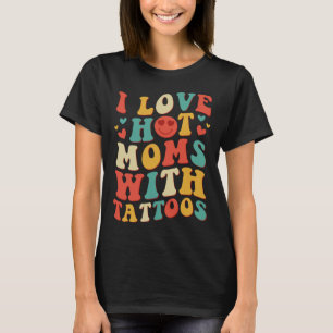 I Love Hot Moms With Tattoos Groovy Vintage Trendy T-Shirt