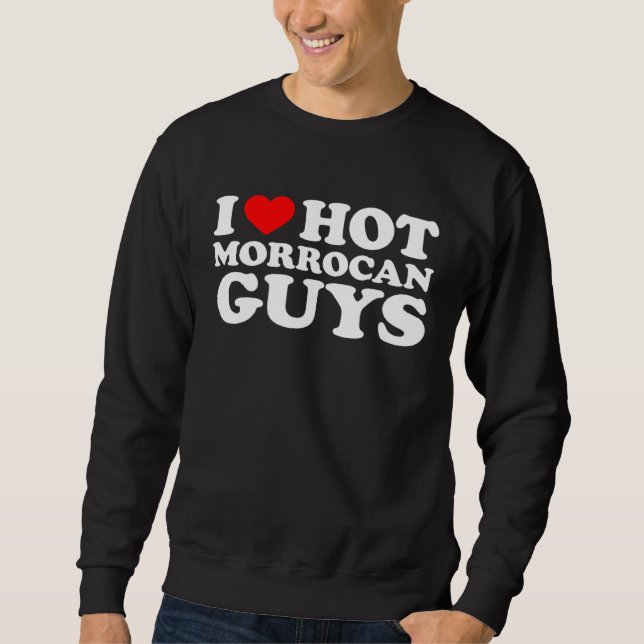 I Love Hot Morrocan Guys Sweatshirt (Front)