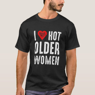 I Love Hot Older Women T-Shirt