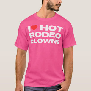 I Love Hot Rodeo Clowns Funny Western Rodeo Cowgir T-Shirt