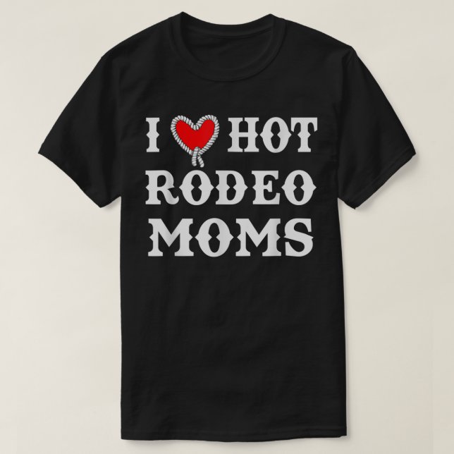 I Love Hot Rodeo Moms Funny  T-Shirt (Design Front)