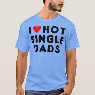 I Love Hot Single Dads Funny Red Heart (1) T-Shirt
