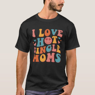 I Love Hot Single Moms Groovy Vintage Trendy Styli T-Shirt