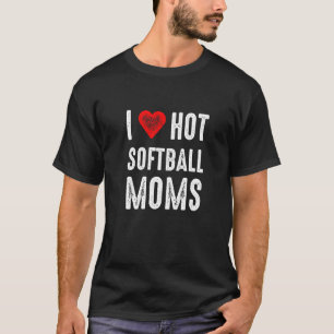 I Love Hot Softball Moms T-Shirt