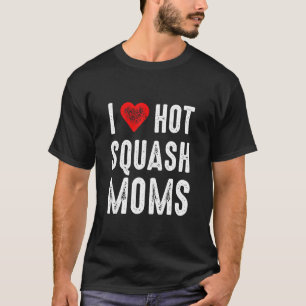 I Love Hot Squash Moms T-Shirt