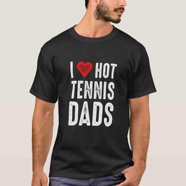 I Love Hot Tennis Dads T-Shirt (Front)