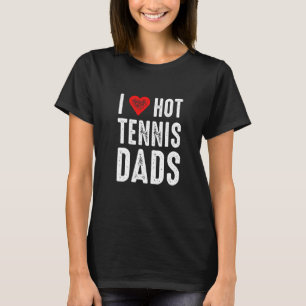 I Love Hot Tennis Dads T-Shirt