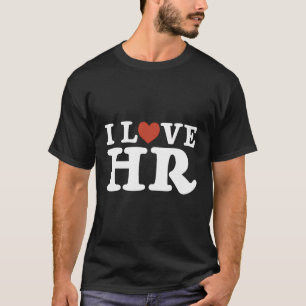 I Love Hr - Hr Management Human Resources T-Shirt