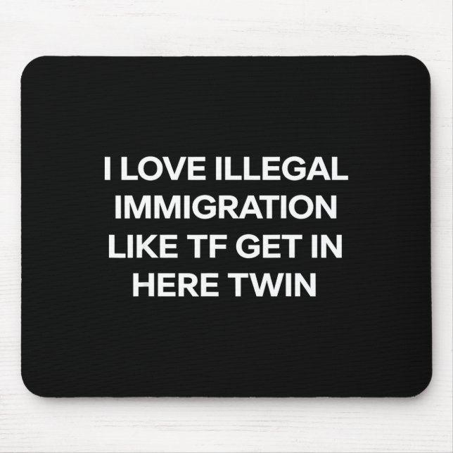 I love illegal immigration get in here twin funny  mouse pad (Front)